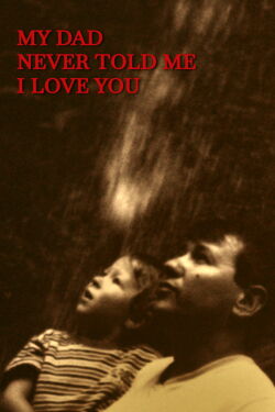 My dad never told me I love you (2024)