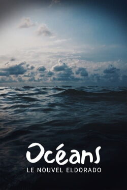 Océans, le nouvel Eldorado ? (2018)