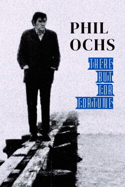 Phil Ochs: There But for Fortune (2011)