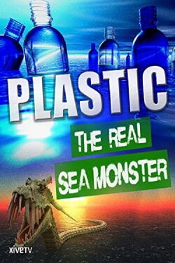 Plastic: The Real Sea Monster (2013)