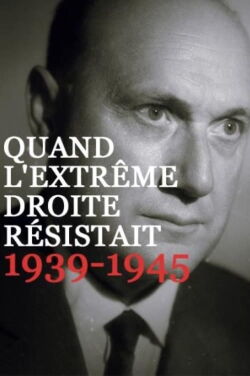 Quand l’extrême droite résistait, 1939-1945 (2017)