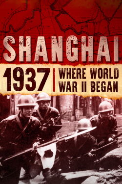 Shanghai 1937 - Where World War II Began (2018)