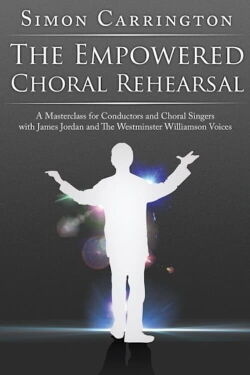 Simon Carrington: The Empowered Choral Rehearsal (2010)