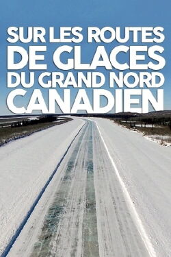 Sur les routes de glaces du Grand Nord canadien (2017)