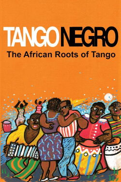 Tango Negro: The African Roots of Tango (2013)