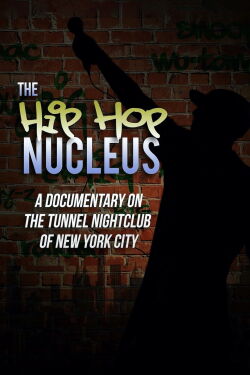 The Hip-Hop Nucleus: A Documentary on the Legendary Tunnel Nightclub of NYC (2017)
