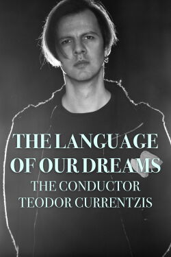 The Language of Our Dreams – The Conductor Teodor Currentzis (2018)