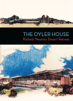 The Oyler House: Richard Neutra's Desert Retreat (2012)