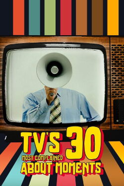 TV's 30 Most Complained About Moments (2023)