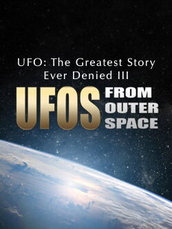 UFO: The Greatest Story Ever Denied III - UFOs from Outer Space (2016)