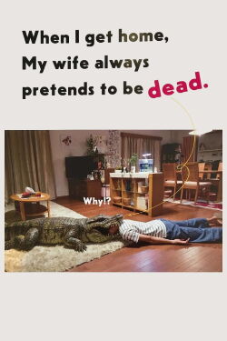 When I get home, my wife always pretends to be dead. (2018)