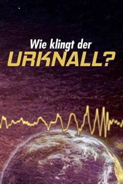 Wie klingt der Urknall – Botschaften vom Anfang des Universums (2019)