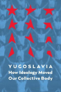 Yugoslavia: How Ideology Moved Our Collective Body (2013)
