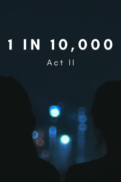 1 in 10,000: Act II (2018) 1 in 10,000: Act II (2018)