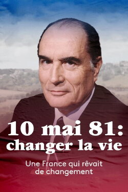 10 mai 1981 : Changer la vie ? (2021) 10 mai 1981 : Changer la vie ? (2021)