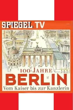 100 Jahre Berlin-Vom Kaiser bis zur Kanzlerin (2007)