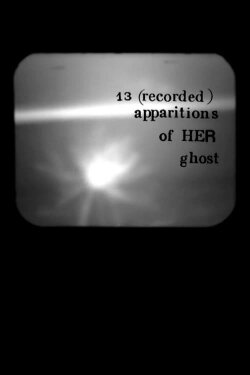 13 (Recorded) Apparitions of Her Ghost (2018) 13 (Recorded) Apparitions of Her Ghost (2018)