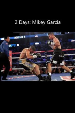 2 Days: Mikey Garcia (2013) 2 Days: Mikey Garcia (2013)