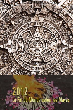 2012 - La fin du monde selon les Mayas (2012) 2012 - La fin du monde selon les Mayas (2012)