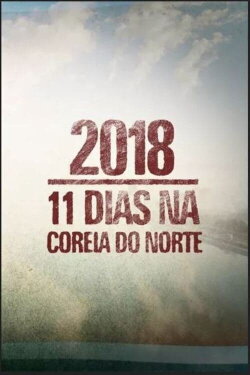 2018: 11 Dias na Coreia do Norte (2018) 2018: 11 Dias na Coreia do Norte (2018)