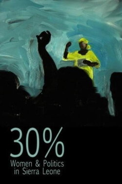 30% – Women & Politics in Sierra Leone (2013) 30% – Women & Politics in Sierra Leone (2013)