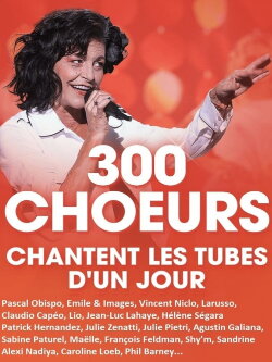 300 chœurs chantent les tubes d’un jour (2021) 300 chœurs chantent les tubes d’un jour (2021)