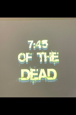 7:45 of the Dead (2011)