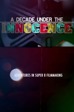 A Decade Under the Innocence: Adventures in Super 8 Filmmaking (2015) A Decade Under the Innocence: Adventures in Super 8 Filmmaking (2015)