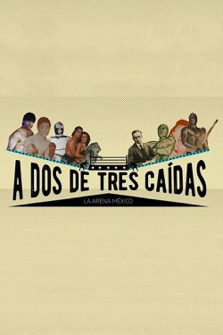 A dos de tres caídas: la Arena México (2016) A dos de tres caídas: la Arena México (2016)
