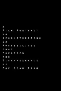 A Film Portrait on Reconstructing 12 Possibilities that Preceded the Disappearance of Zoe Dean Drum (2011) A Film Portrait on Reconstructing 12 Possibilities that Preceded the Disappearance of Zoe Dean Drum (2011)