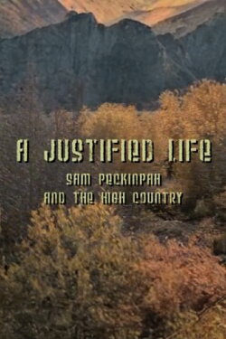 A Justified Life: Sam Peckinpah and the High Country (2006) A Justified Life: Sam Peckinpah and the High Country (2006)