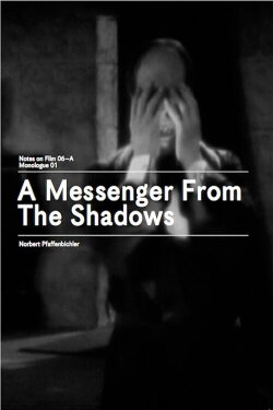 A Messenger from the Shadows (Notes on Film 06 A/Monologue 01) (2013) A Messenger from the Shadows (Notes on Film 06 A/Monologue 01) (2013)