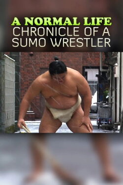 A Normal Life. Chronicle of a Sumo Wrestler (2013) A Normal Life. Chronicle of a Sumo Wrestler (2013)
