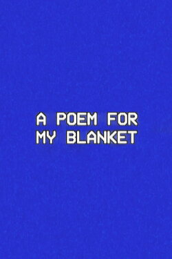 A Poem for My Blanket (2024) A Poem for My Blanket (2024)