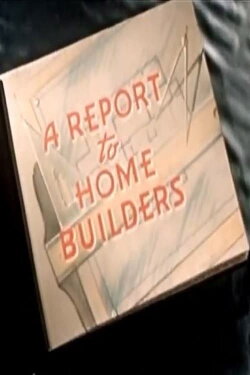 A Report To Home Builders (1945) A Report To Home Builders (1945)