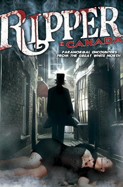 A Ripper in Canada: Paranormal Hauntings in the Great White North (2014)