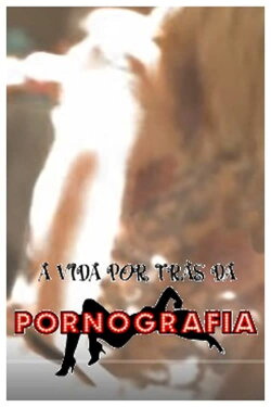 A Vida por trás dá Pornografia (2012) A Vida por trás dá Pornografia (2012)