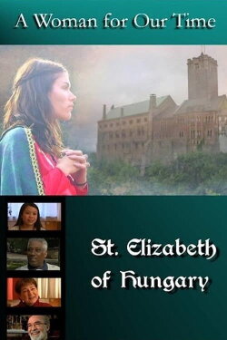 A Woman for Our Time: St. Elizabeth of Hungary (2011)