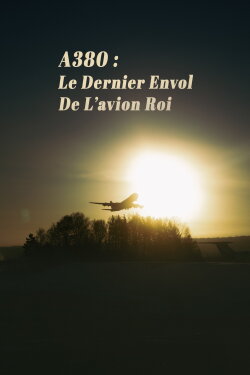 A380 : Le Dernier Envol de lavion roi (2021) A380 : Le Dernier Envol de lavion roi (2021)