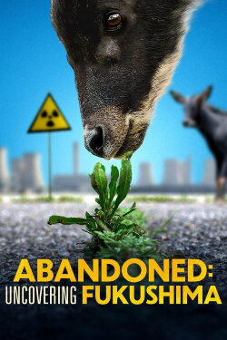 Abandoned: Uncovering Fukushima (2022) Abandoned: Uncovering Fukushima (2022)