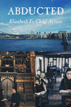 Abducted - Elizabeth I's Child Actors (2018) Abducted - Elizabeth I's Child Actors (2018)