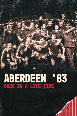 Aberdeen '83: Once in a Lifetime (2023) Aberdeen '83: Once in a Lifetime (2023)