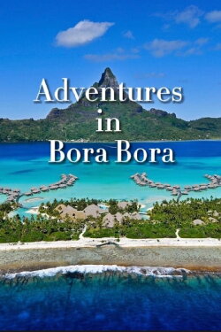Adventures in Bora Bora (2023) Adventures in Bora Bora (2023)