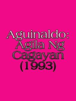 Aguinaldo: Agila Ng Cagayan (1993) Aguinaldo: Agila Ng Cagayan (1993)