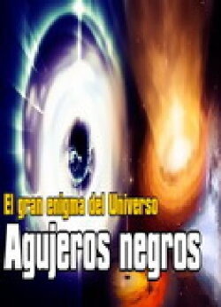 Agujeros Negros: El gran enigma del universo (2015) Agujeros Negros: El gran enigma del universo (2015)