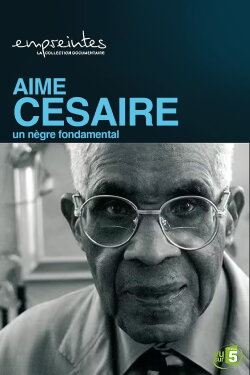 Aimé Césaire, un Nègre fondamental (2007) Aimé Césaire, un Nègre fondamental (2007)