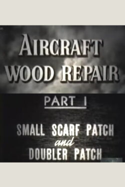 Aircraft Wood Repair, Part 1: Small Scarf Patch and Doubler Patch (1943) Aircraft Wood Repair, Part 1: Small Scarf Patch and Doubler Patch (1943)