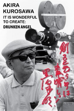 Akira Kurosawa: It Is Wonderful to Create: 'Drunken Angel' (2002) Akira Kurosawa: It Is Wonderful to Create: 'Drunken Angel' (2002)