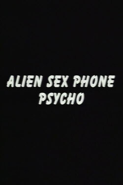 Alien Sex Phone Psycho (1994) Alien Sex Phone Psycho (1994)