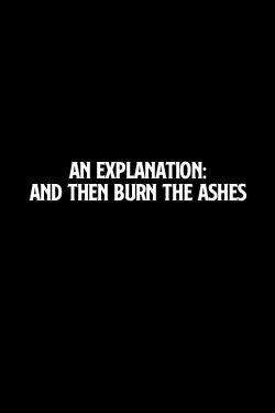An Explanation: And Then Burn the Ashes (2006) An Explanation: And Then Burn the Ashes (2006)